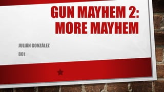GUN MAYHEM 2:
MORE MAYHEM
JULIÁN GONZÁLEZ
801
 