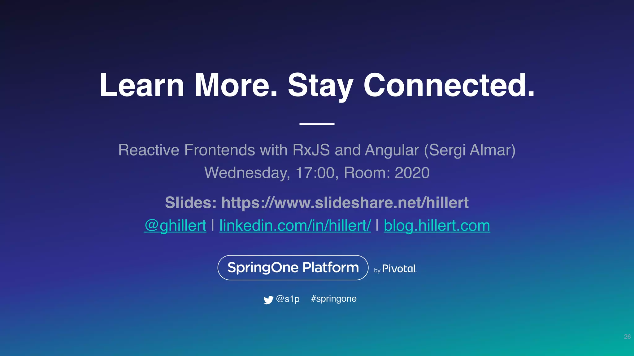 Learn More. Stay Connected.
Reactive Frontends with RxJS and Angular (Sergi Almar)
Wednesday, 17:00, Room: 2020
26
#springone@s1p
Slides: https://www.slideshare.net/hillert
@ghillert | linkedin.com/in/hillert/ | blog.hillert.com
 
