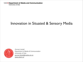 Innovation in Situated & Sensory Media
Text

Gunnar Liestøl
Department of Media & Communication
University of Oslo
gunnar.liestol@media.uio.no
www.sitsim.no

 