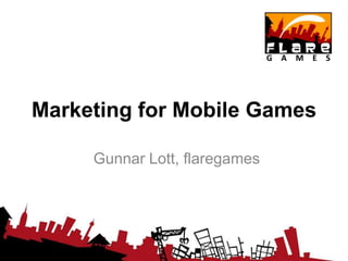 Marketing for Mobile Games

     Gunnar Lott, flaregames
 