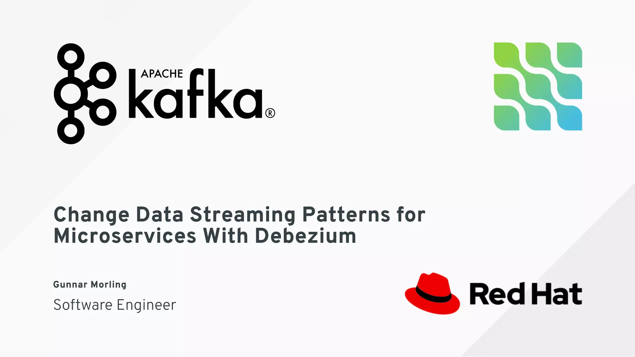 Change Data Streaming Patterns forChange Data Streaming Patterns for
Microservices With DebeziumMicroservices With Debezium
 
Gunnar MorlingGunnar Morling
Software Engineer
 