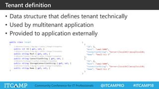 @ITCAMPRO #ITCAMP18Community Conference for IT Professionals
• Data structure that defines tenant technically
• Used by multitenant application
• Provided to application externally
Tenant definition
 