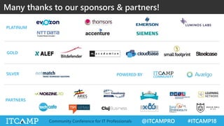 @ITCAMPRO #ITCAMP18Community Conference for IT Professionals
Many thanks to our sponsors & partners!
GOLD
SILVER
PARTNERS
PLATINUM
POWERED BY
 