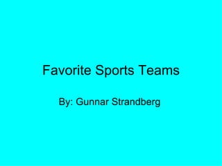 Favorite Sports Teams By: Gunnar Strandberg  