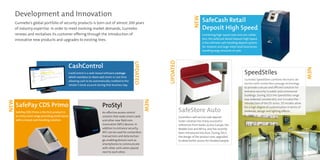 Development and Innovation
Gunnebo’s global portfolio of security products is born out of almost 200 years
of industry expertise. In order to meet evolving market demands, Gunnebo
renews and revitalises its customer offering through the introduction of
innovative new products and upgrades to existing lines.
ProStyl
An effective access control
solution that reads smart cards
and other near field com-
munication (NFC) devices. In
addition to entrance security,
NFC can be used for contactless
transactions and data exchan-
ge, enabling devices such as
smartphones to communicate
with other units when placed
next to each other.
SafeCash Retail
Deposit High Speed
Combining high-speed note and coin valida-
tion, the SafeCash Retail Deposit High Speed
is the ultimate cash handling deposit system
for medium and large-sized retail businesses
handling large amounts of cash.
NEW
NEW
NEW
SafeStore Auto
Gunnebo’s self-service safe deposit
locker solution has many successful
references from banks across Europe, the
Middle East and Africa, and has recently
been introduced into Asia. During 2013,
the design of the product was upgraded
to allow better access for disabled people.
UPDATED
SafePay CDS Primo
SafePay CDS Primo is the first product in
an entry-level range providing small stores
with a closed cash handling solution.
CashControl
CashControl is a web-based software package
which monitors in-store cash levels in real time
allowing cash to be automatically credited to the
retailer’s bank account during that business day.
UPDATED
SpeedStiles
Gunnebo SpeedStiles combine electronic de-
tection with contactless passage technology
to provide a secure and efficient solution for
entrance security in public and commercial
buildings. During 2013 the SpeedStiles range
was widened considerably and included the
introduction of the DS series. DS models allow
for a high degree of customisation in terms of
materials, design and lighting effects.
NEW
 