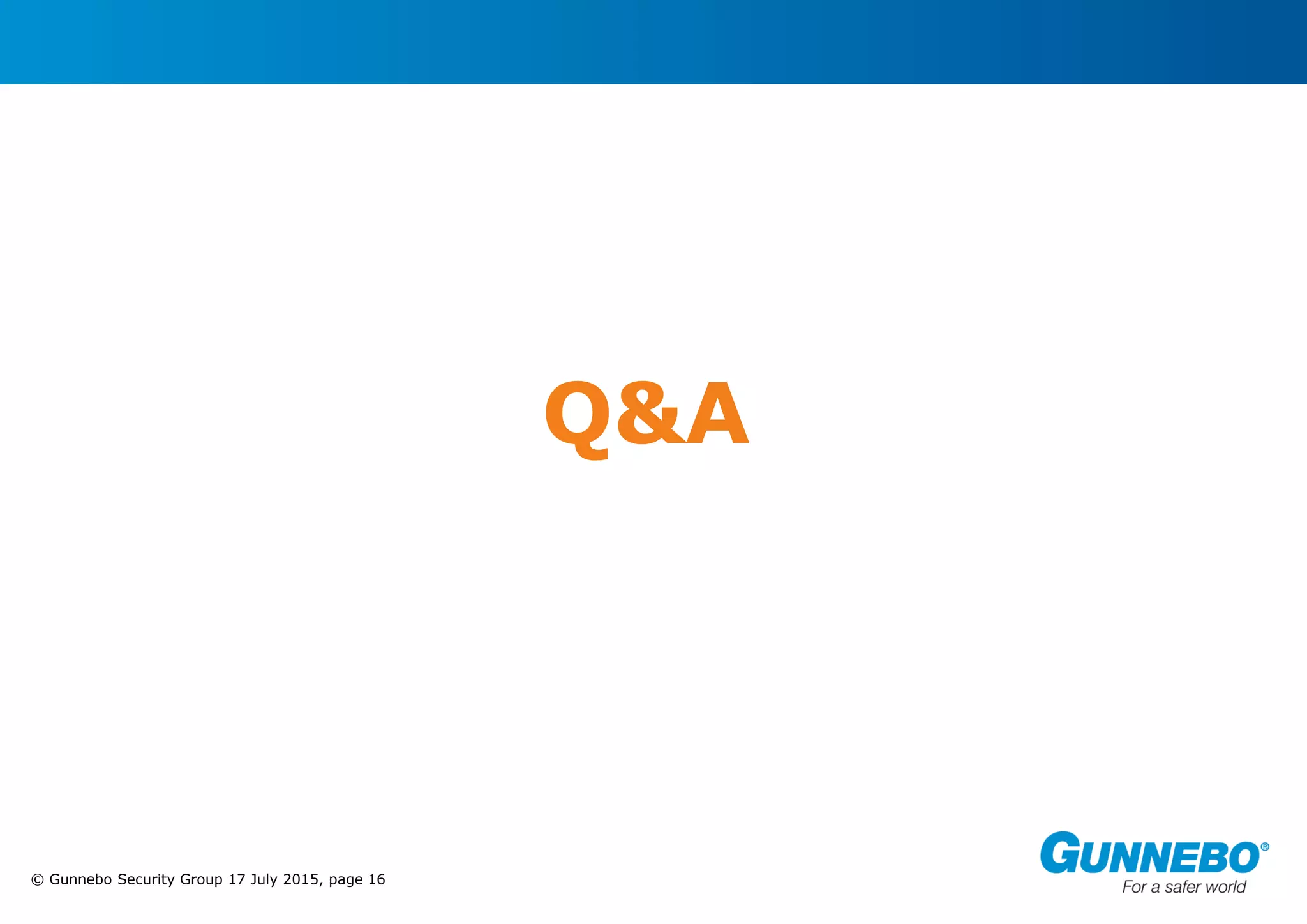 © Gunnebo Security Group 17 July 2015, page 16
Q&A
 