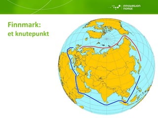Finnmark:   et knutepunkt Kilde: Centre for high north logistics 