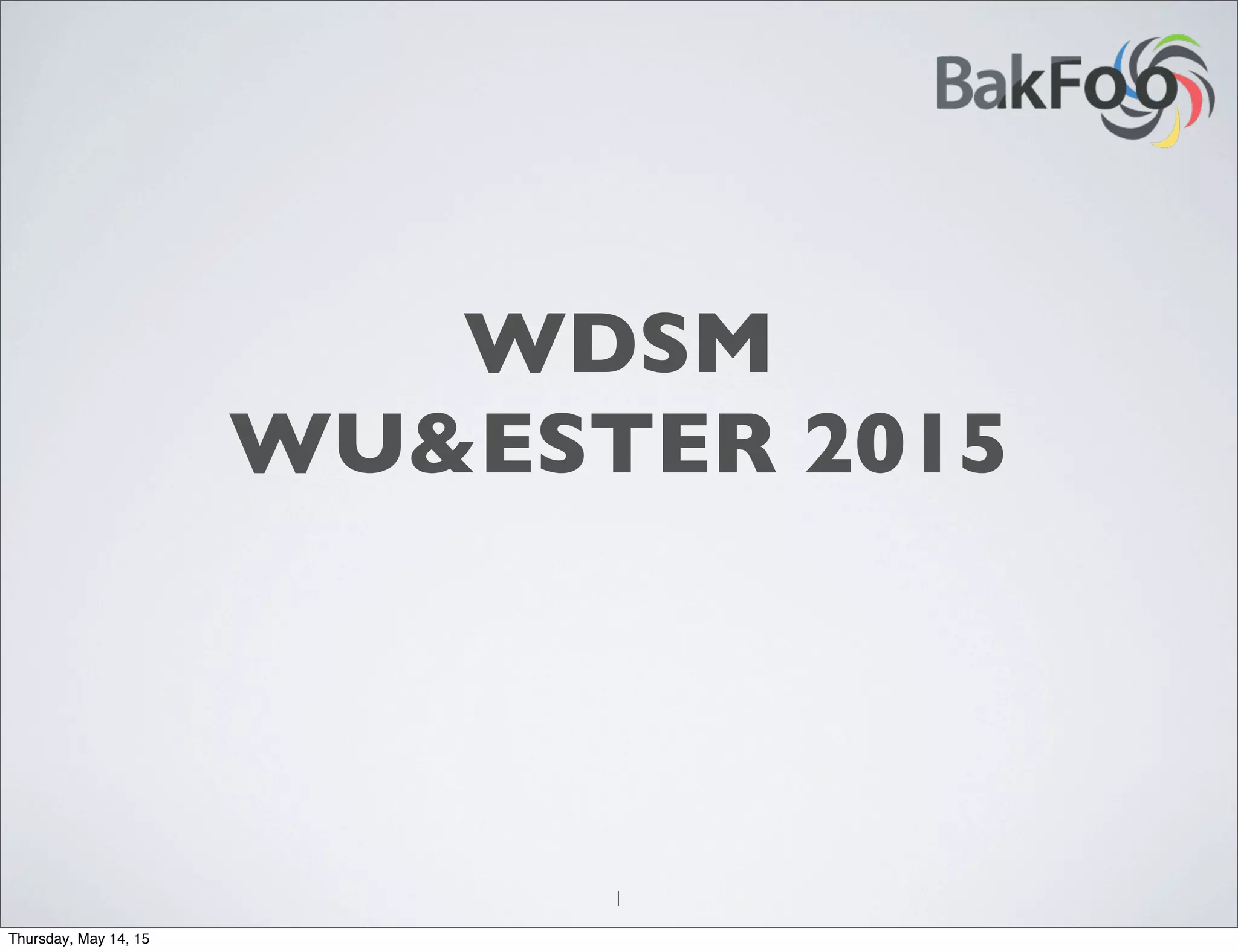 WDSM
WU&ESTER 2015
1
Thursday, May 14, 15
 