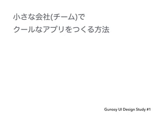 Gunosy UI Design Study #1
小さな会社(チーム)で
クールなアプリをつくる方法
 