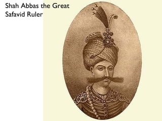 Shah Abbas the Great
Safavid Ruler
 