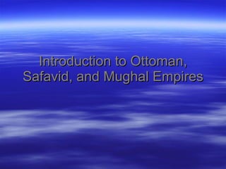 Introduction to Ottoman, Safavid, and Mughal Empires 