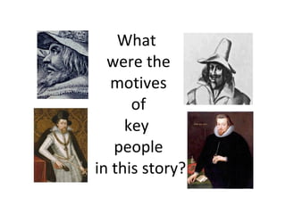 What  were the motives  of  key  people  in this story? 