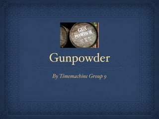 Gunpowder
By Timemachine Group 9
 