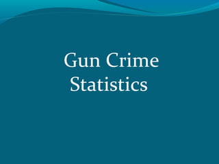 Gun Crime
Statistics
 