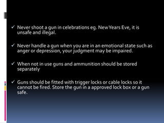 Step 8 Refrain from drinking alcoholic Beverages while hunting with firearmsAlcoholic drinks can impair your judgment and affect your ability to shoot firearms accuratelyDo not shoot at water, or hard surfacesThe bullet can ricochet and hit someone or something other than the targetDo not shoot where there is insufficient backdrop