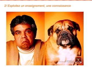 2/ Exploitez un enseignement, une connaissance 
 