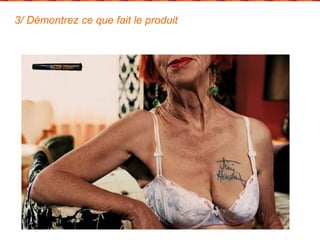 3/ Démontrez ce que fait le produit 
 