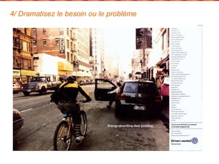 4/ Dramatisez le besoin ou le problème 
 