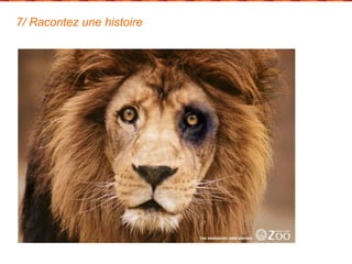 7/ Racontez une histoire 
 