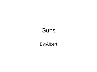 Guns By:Albert 