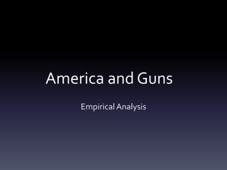 America and Guns
Empirical Analysis
 