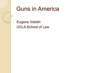 Guns in America

Eugene Volokh
UCLA School of Law
 