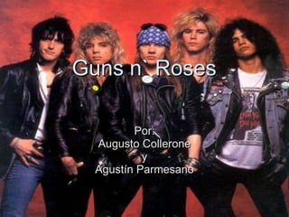 Guns n` Roses Por: Augusto Collerone y Agustín Parmesano 