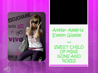 Avelar Alegría
Evelyn Giselle
      4-9
SWEET CHILD
  OF MINE
 GUNS AND
   ROSES
 