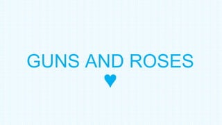 GUNS AND ROSES
♥

 