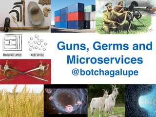 Guns, Germs and
Microservices!
@botchagalupe
 