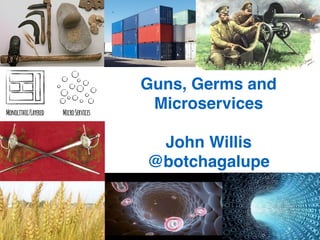Guns, Germs and
Microservices 
 
John Willis"
@botchagalupe"
 