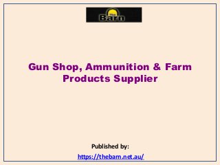 Gun Shop, Ammunition & Farm
Products Supplier
Published by:
https://thebarn.net.au/
 
