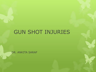 GUN SHOT INJURIES
DR. ANKITA SARAF
 