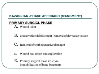 03/12/17 Dr Younas 35
KAZANJIAN -PHASE APPROACH (MANGMENT)
PRIMARY SURGICL PHASE
A. Wound toilet
B. Conservative debridement (removal of devitalize tissue)
C. Removal of teeth (extensive damage)
D. Wound evaluation and exploration
E. Primary surgical reconstruction
immobilization of bony fragments
 