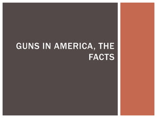 GUNS IN AMERICA, THE
FACTS
 