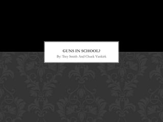 GUNS IN SCHOOL?
By: Trey Smith And Chuck Vankirk
 