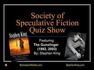 Society of Speculative Fiction Quiz Show Featuring  The Gunslinger  (1982, 2003) By: Stephen King BarnesandNoble.com StephenKing.com 