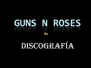 GUNS N ROSES

 Discografía
 
