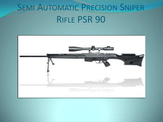 SEMI AUTOMATIC PRECISION SNIPER
         RIFLE PSR 90
 
