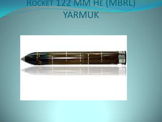 ROCKET 122 MM HE (MBRL)
        YARMUK
 