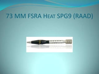 73 MM FSRA HEAT SPG9 (RAAD)
 