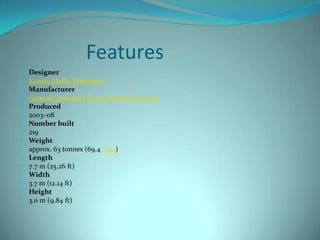 Features
   Designer
   Krauss-Maffei Wegmann
   Manufacturer
   General Dynamics Santa Bárbara Sistemas
   Produced
   2003–08
   Number built
   219
   Weight
   approx. 63 tonnes (69.4 tons)
   Length
   7.7 m (25.26 ft)
   Width
   3.7 m (12.14 ft)
   Height
   3.0 m (9.84 ft)
 
