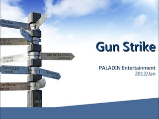 Gun Strike
PALADIN Entertainment
             2012/Jan
 