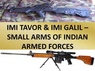 IMI TAVOR & IMI GALIL –
SMALL ARMS OF INDIAN
ARMED FORCES
 