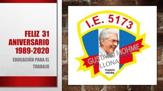FELIZ 31
ANIVERSARIO
1989-2020
EDUCACIÓN PARA EL
TRABAJO
 