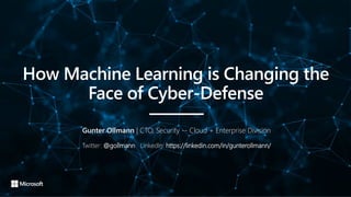 Gunter Ollmann | CTO, Security -- Cloud + Enterprise Division
Twitter: @gollmann LinkedIn: https://linkedin.com/in/gunterollmann/
How Machine Learning is Changing the
Face of Cyber-Defense
 