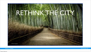 RETHINK THE CITY



                                  © National Geographic




                University of Linköping                             13th of October 2011


Thursday 13 October 2011
 