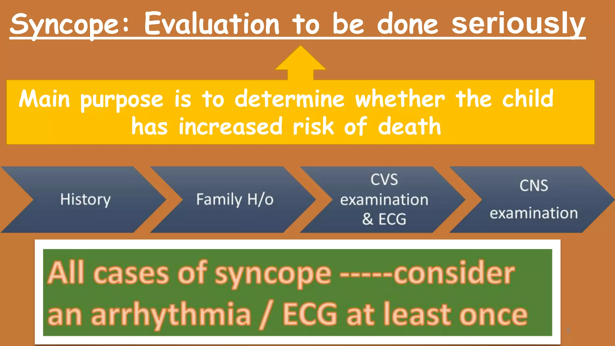 Syncope: Evaluation to be done seriously
Main purpose is to determine whether the child
has increased risk of death
8
 