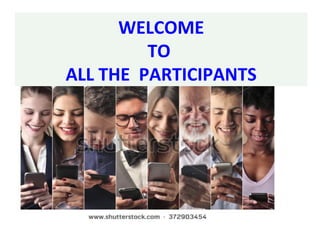 WELCOME
TO
ALL THE PARTICIPANTS
 