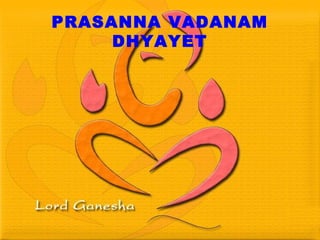 PRASANNA VADANAM
DHYAYET
 